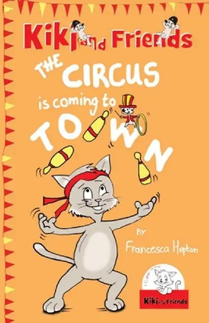 The Circus Is Coming To Town: Kiki and Friends by Francesca Hepton