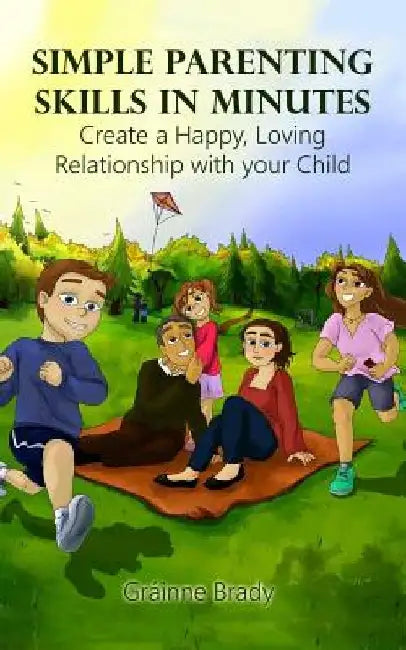 Simple Parenting Skills in Minutes: Create a Happy, Loving Relationship with Your Child by Mary Smyth