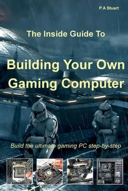 The Inside Guide to Building Your Own Gaming Computer by P. a. Stuart