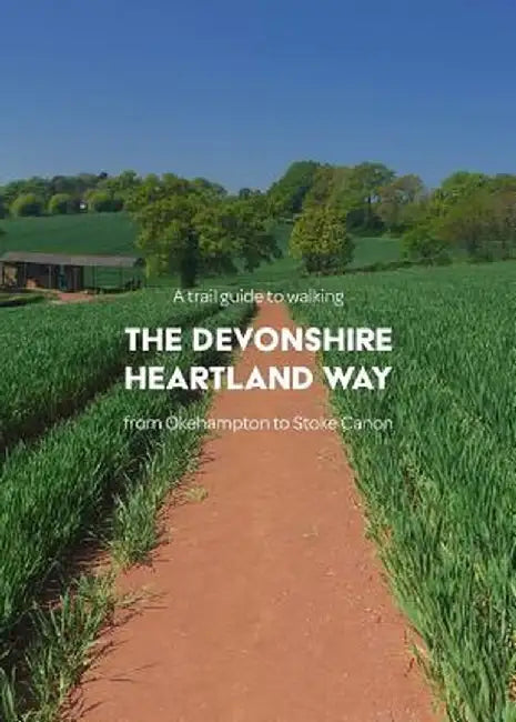 A Trail Guide to Walking the Devonshire Heartland Way: From Okehampton to Stoke Canon by Matthew Arnold