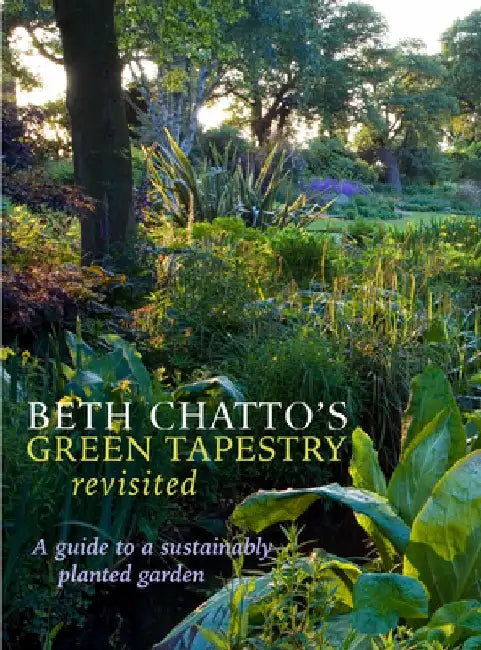 Beth Chatto's Green Tapestry Revisited: A Guide to a Sustainably Planted Garden by Beth Chatto