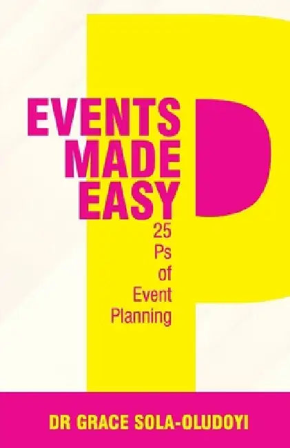 Events Made Easy: 25 Ps of Event Planning by Grace Sola-Oludoyi