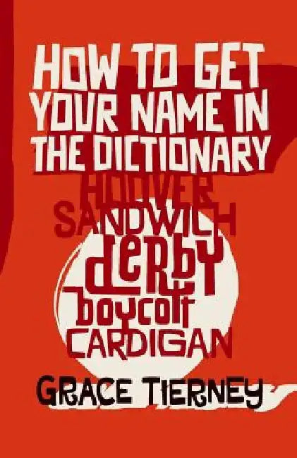 How to Get Your Name in the Dictionary: The Lives Behind Eponyms by Grace Tierney