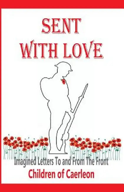 Sent with Love: Imagined Letters to and from the Front by Children Of Caerleon