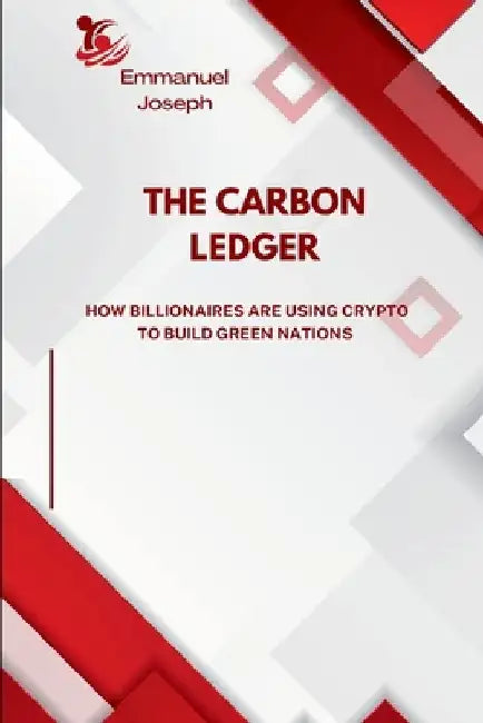 The Carbon Ledger, How Billionaires Are Using Crypto to Build Green Nations by Emmanuel Joseph