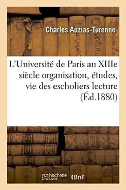 L'Université de Paris Au Xiiie Siècle: Organisation, Études, Vie Des Escholiers: Lecture by Auzias-Turenne
