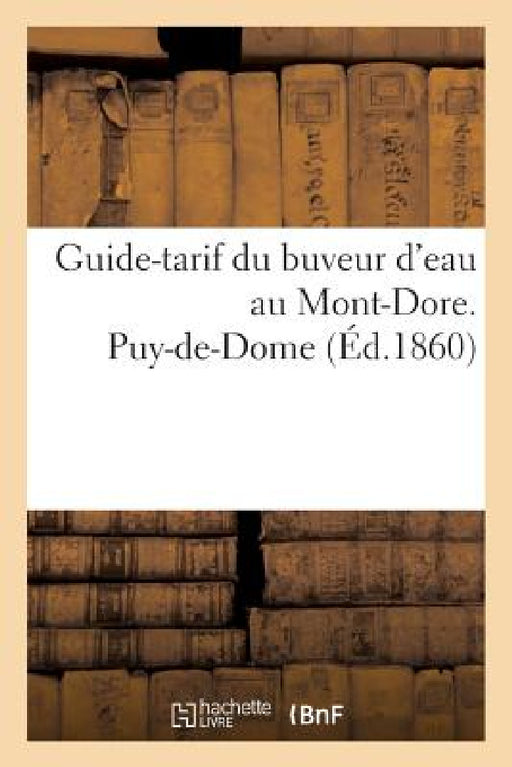 Guide-Tarif Du Buveur d'Eau Au Mont-Dore. Puy-De-Dome by ""