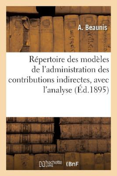 Répertoire Des Modèles de l'Administration Des Contributions Indirectes, Analyse Des Instructions by A. Beaunis