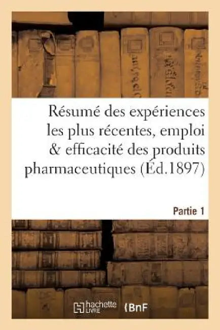 Résumé Des Expériences Les Plus Récentes, Emploi & Efficacité Des Produits Pharmaceutiques Partie 1 by ""