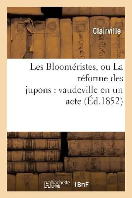 Les Blooméristes, Ou La Réforme Des Jupons: Vaudeville En Un Acte by Clairville