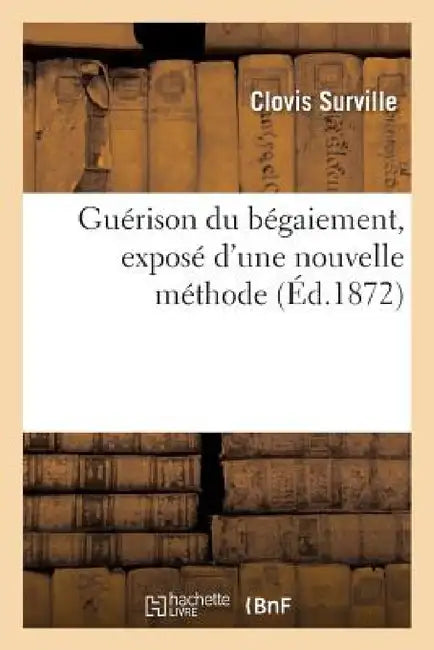 Guérison Du Bégaiement, Exposé d'Une Nouvelle Méthode by Clovis Surville