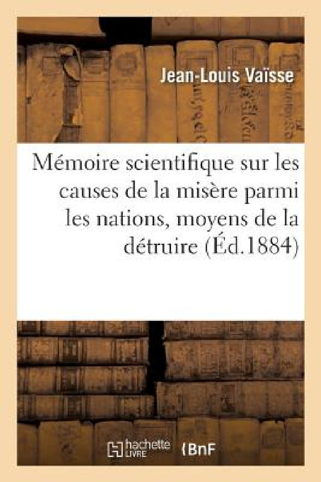 Mémoire Scientifique Sur Les Causes Certaines de la Misère Parmi Les Nations, Moyens de la Détruire by Jean-Louis Vaïsse