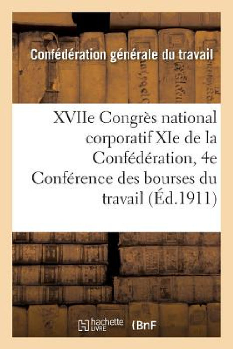 Xviie Congrès National Corporatif XIE de la Confédération Et 4e Conférence Des Bourses Du Travail by Confederation Du Travail