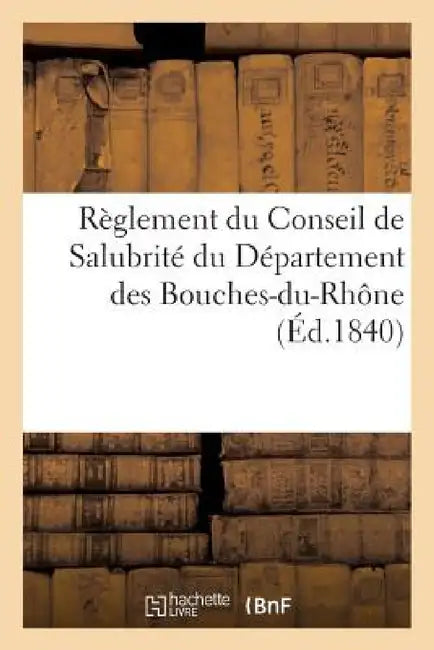 Règlement Du Conseil de Salubrité Du Département Des Bouches-Du-Rhône by Imp Dachard
