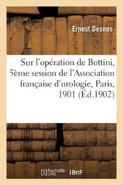 Sur l'Opération de Bottini, Cinquième Session de l'Association Française d'Urologie, Paris, 1901 by Ernest Desnos