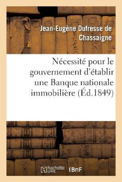 Nécessité Pour Le Gouvernement d'Établir Une Banque Nationale Immobilière by Jean DuFresne de Chassaigne