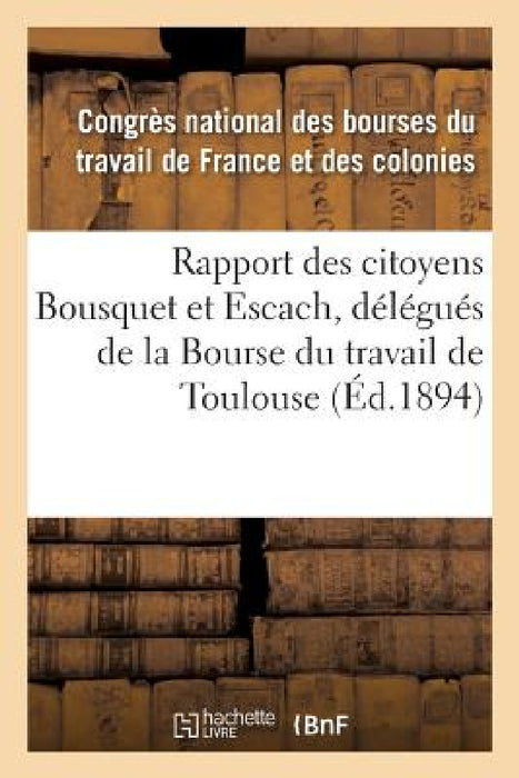 Rapport Des Citoyens Bousquet Et Escach, Délégués de la Bourse Du Travail de Toulouse by Congres National