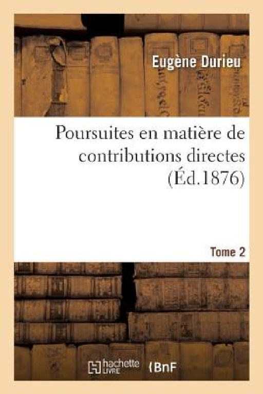 Poursuites En Matière de Contributions Directes. Tome 2-1 by Eugène Durieu