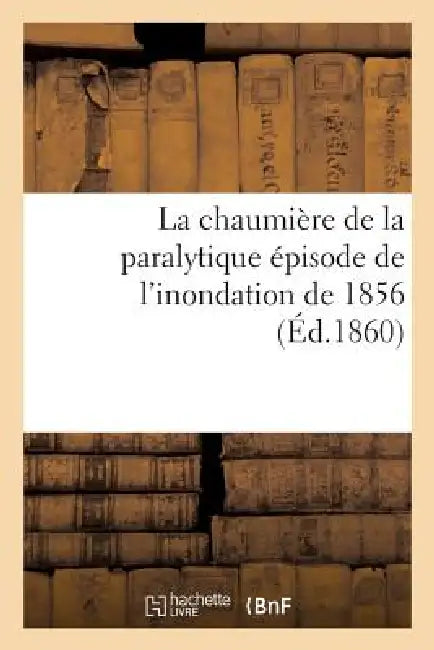 La Chaumière de la Paralytique Épisode de l'Inondation de 1856 by Sans Auteur