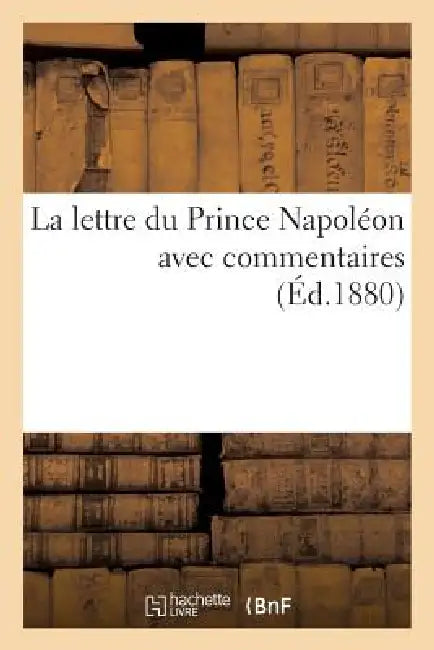 La Lettre Du Prince Napoléon Avec Commentaires by Napoléon-Joseph-Charles-Paul Bonaparte