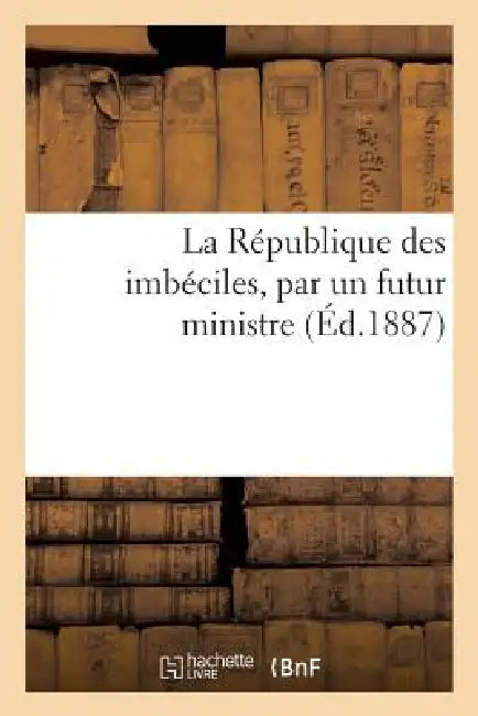 La République Des Imbéciles, Par Un Futur Ministre by Sans Auteur