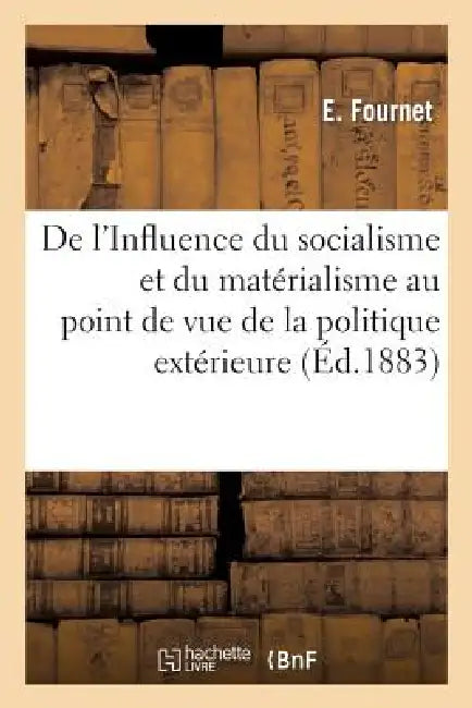 de l'Influence Du Socialisme Et Du Matérialisme Au Point de Vue de la Politique Extérieure: Contemporaine by E. Fournet