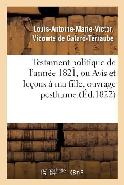 Testament Politique de l'Année 1821, Ou Avis Et Leçons À Ma Fille, Ouvrage Posthume by Louis-Antoine-Marie-Vic Galard-Terraube
