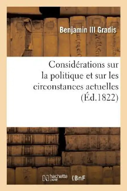 Considérations Sur La Politique Et Sur Les Circonstances Actuelles (Éd.1822) by Benjamin III Gradis