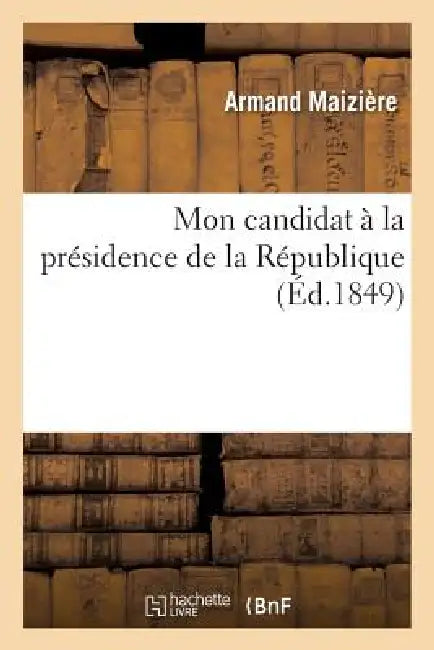 Mon Candidat À La Présidence de la République by Maiziere-A