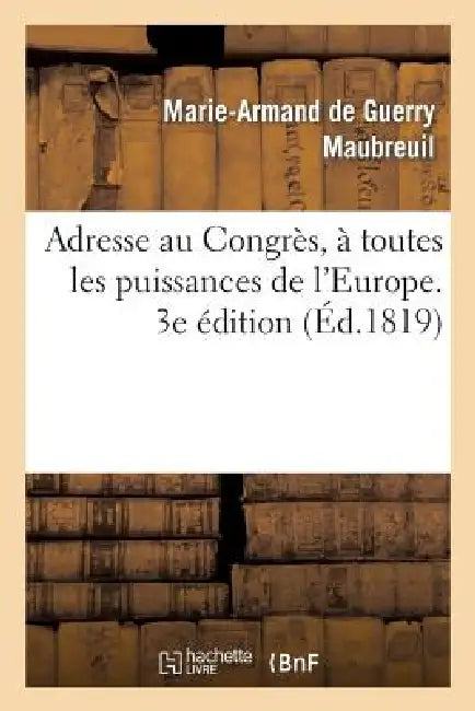 Adresse Au Congrès, À Toutes Les Puissances de l'Europe. 3e Édition by Maubreuil-M-A