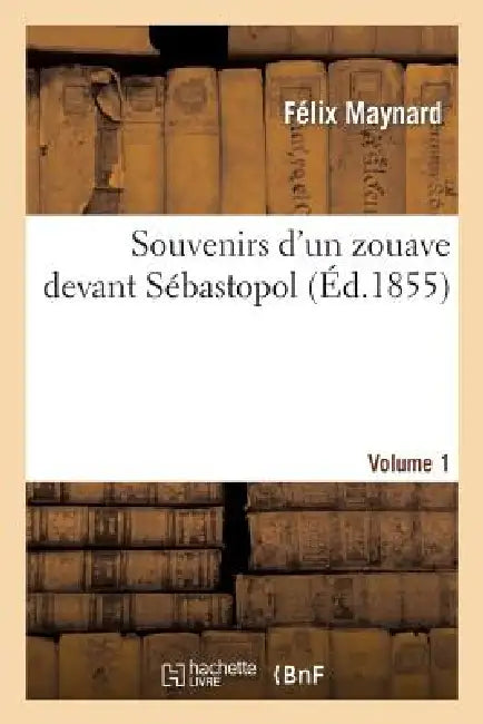 Souvenirs d'Un Zouave Devant Sébastopol. Volume 1 by Maynard-F
