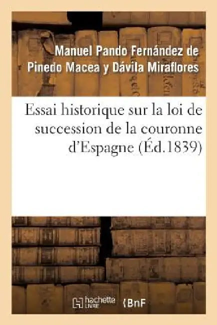 Essai Historique Sur La Loi de Succession de la Couronne d'Espagne by Miraflores-M