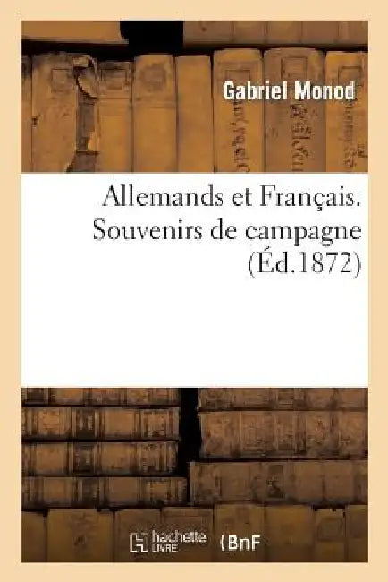 Allemands Et Français. Souvenirs de Campagne by Monod-G
