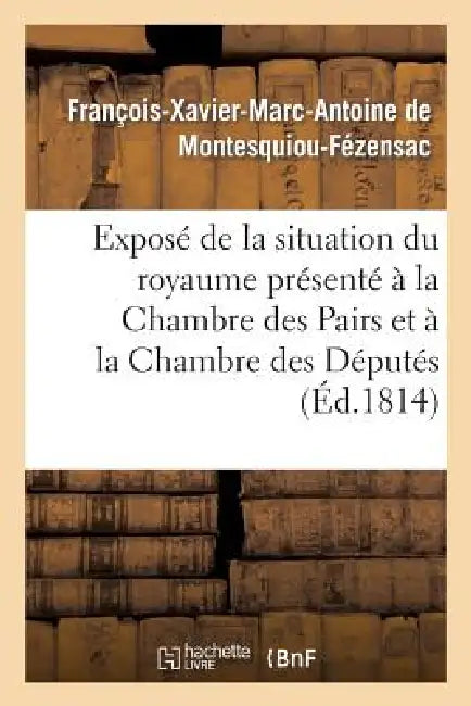 Exposé de la Situation Du Royaume Présenté À La Chambre Des Pairs Et À La Chambre Des Députés: Des Départemens, Le 12 Juillet 1814 by de Montesquiou-Fezensac-F