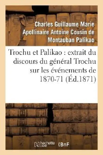 Trochu Et Palikao: Extrait Du Discours Du Général Trochu Sur Les Événements de 1870-71 by Palikao-C