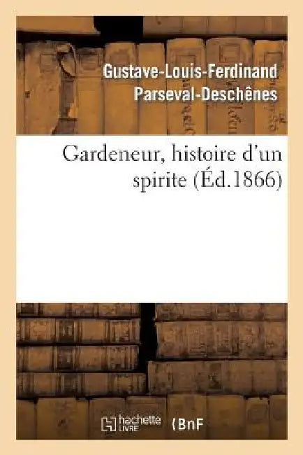 Gardeneur, Histoire d'Un Spirite by Parseval-Deschenes-G-L-F