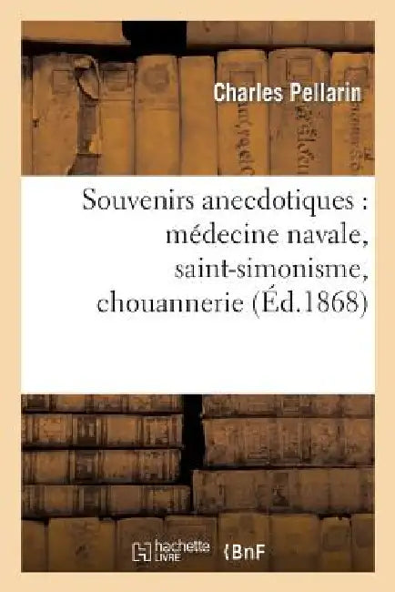 Souvenirs Anecdotiques: Médecine Navale, Saint-Simonisme, Chouannerie by Pellarin-C