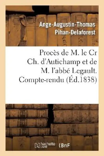 Procès de M. Le Cr Ch. d'Autichamp Et de M. l'Abbé Legault. Compte-Rendu by Pihan-Delaforest-A-A-T
