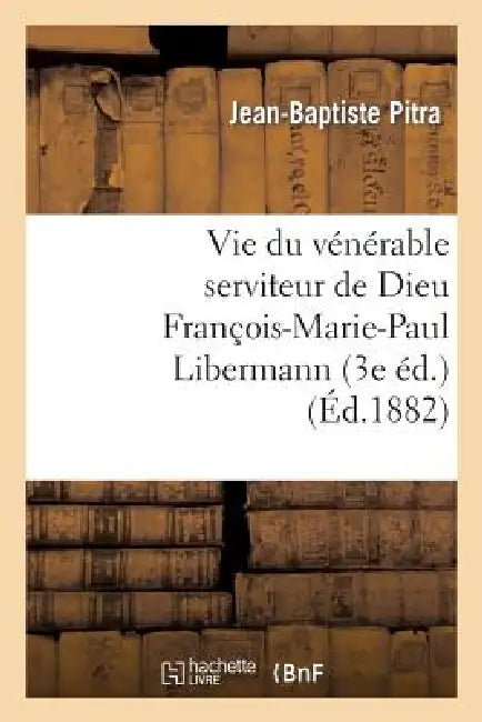 Vie Du Vénérable Serviteur de Dieu François-Marie-Paul Libermann (3e Éd.) by Pitra-J-B