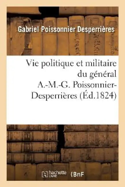 Vie Politique Et Militaire Du Général A.-M.-G. Poissonnier-Desperrières by Poissonnier-G