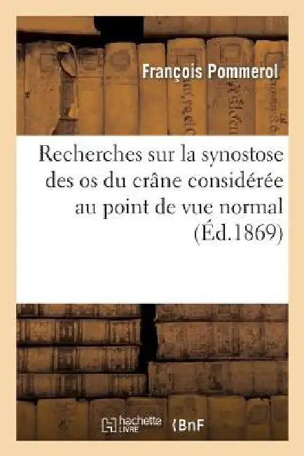 Recherches Sur La Synostose Des OS Du Crâne Considérée Au Point de Vue Normal Et Pathologique: Chez Les Différentes Races Humaines by Pommerol-F