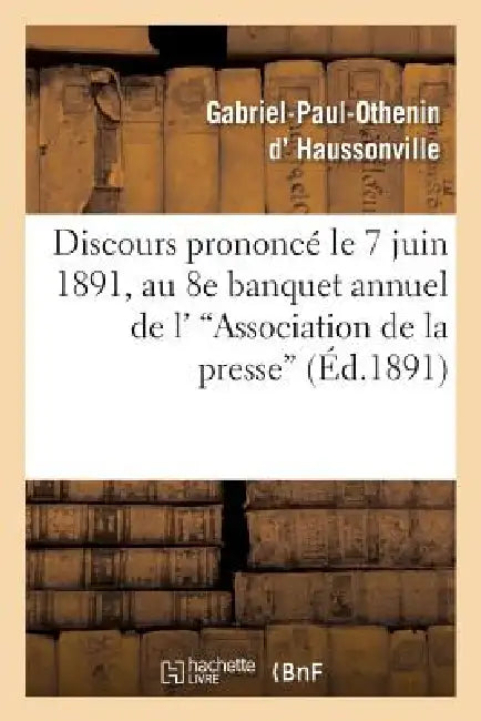 Discours Prononcé Le 7 Juin 1891, Au 8e Banquet Annuel de l''Association de la Presse: Départementale' by D. Haussonville-G-P-O