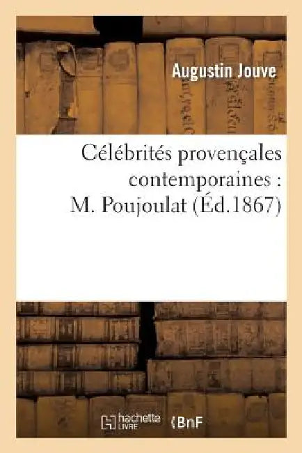Célébrités Provençales Contemporaines: M. Poujoulat by Augustin Jouve