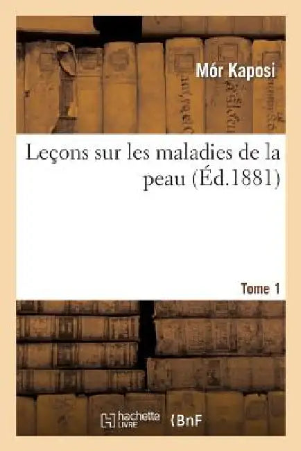 Leçons Sur Les Maladies de la Peau. Tome 1 by Mor Kaposi