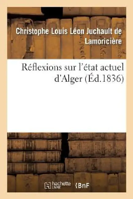 Réflexions Sur l'État Actuel d'Alger by Christophe Louis Léon Ju de Lamoricière