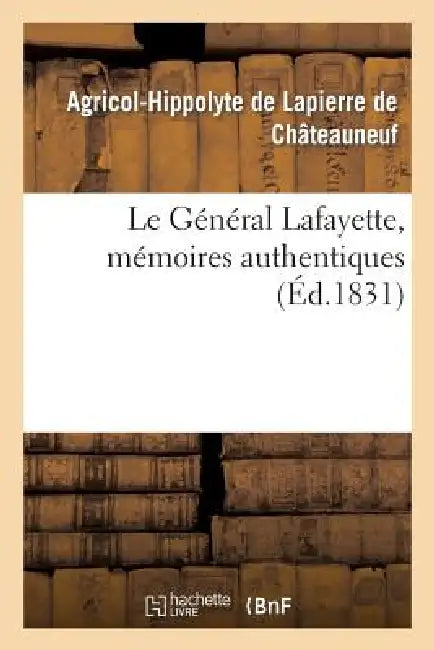 Le Général Lafayette, Mémoires Authentiques by Agricol-Hipp de Lapierre de Châteauneuf