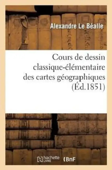 Cours de Dessin Classique-Élémentaire Des Cartes Géographiques by Alexandre Le Béalle