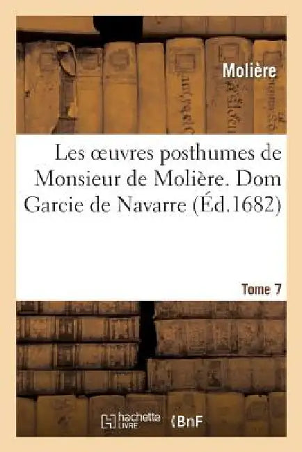 Les Oeuvres Posthumes de Monsieur de Molière. 7, DOM Garcie de Navarre by Molière