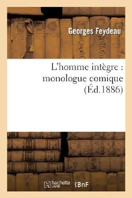 L'Homme Intègre: Monologue Comique by Georges Feydeau