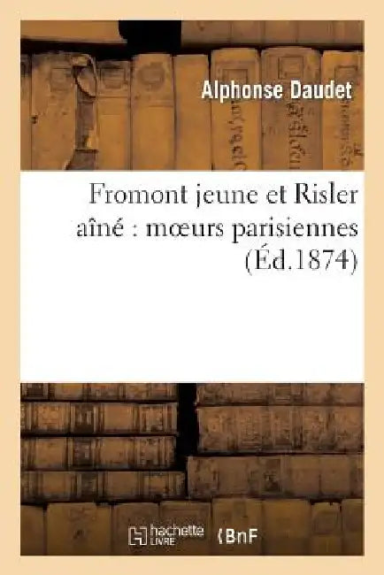 Fromont Jeune Et Risler Aîné Moeurs Parisiennes by Alphonse Daudet